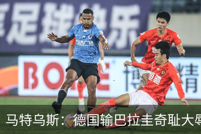 马特乌斯：德国输巴拉圭奇耻大辱，我们的处境不比意大利好多少